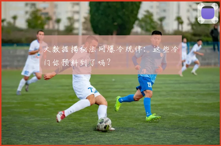 大数据揭秘法网爆冷规律：这些冷门你预料到了吗？