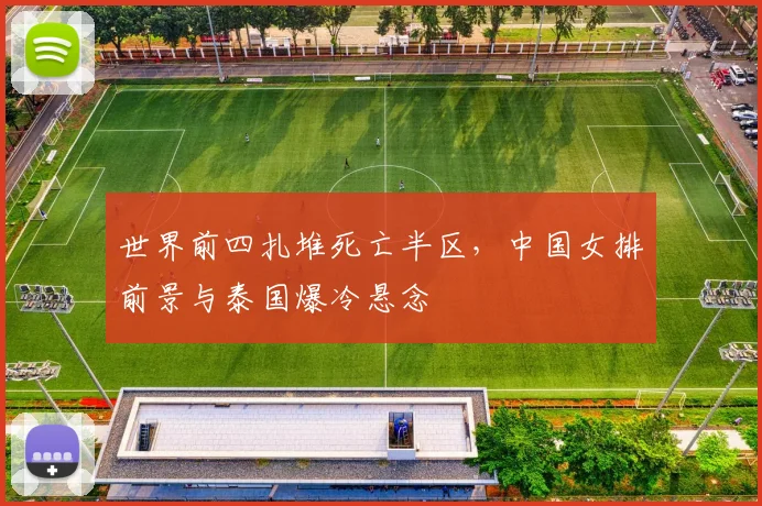 世界前四扎堆死亡半区，中国女排前景与泰国爆冷悬念