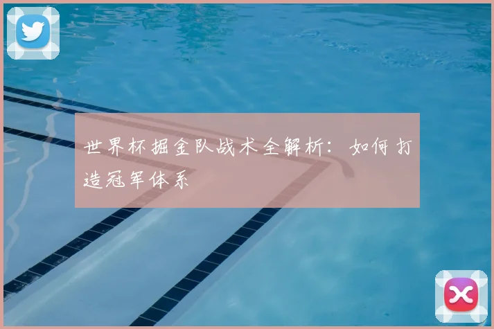 世界杯掘金队战术全解析：如何打造冠军体系