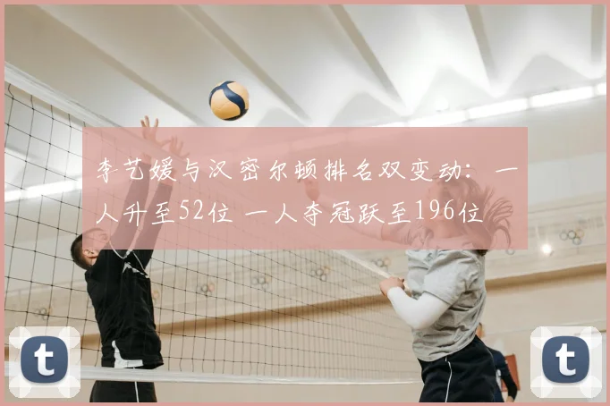 李艺媛与汉密尔顿排名双变动：一人升至52位 一人夺冠跃至196位