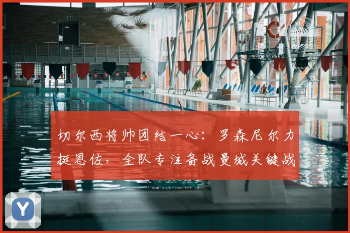 切尔西将帅团结一心：罗森尼尔力挺恩佐，全队专注备战曼城关键战